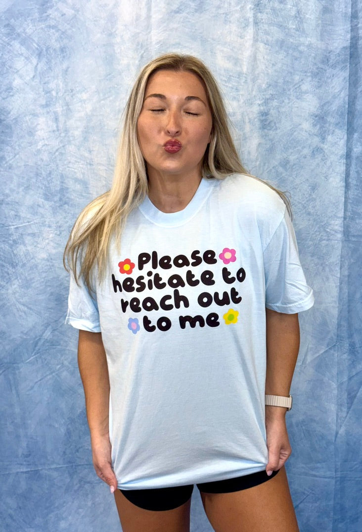 Please Hesitate to Reach Out to Me Tee