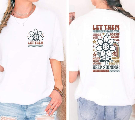 Flower - 
Let Them Misunderstand You 
Gossip About You
Judge You 
But Never Doubt Your Worth Keep Shining Graphic Tee