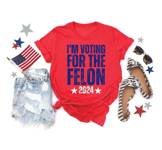 Pre - Order I'm voting for a Felon Graphic Tee