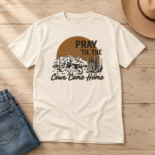Pray Til the Cows Come Home Tee